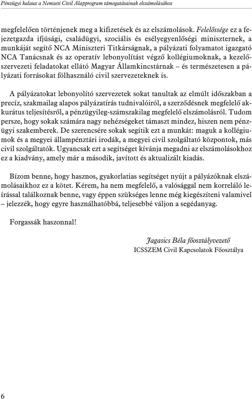 operatív lebonyolítást végzõ kollégiumoknak, a kezelõszervezeti feladatokat ellátó Magyar Államkincstárnak és természetesen a pályázati forrásokat fölhasználó civil szervezeteknek is.