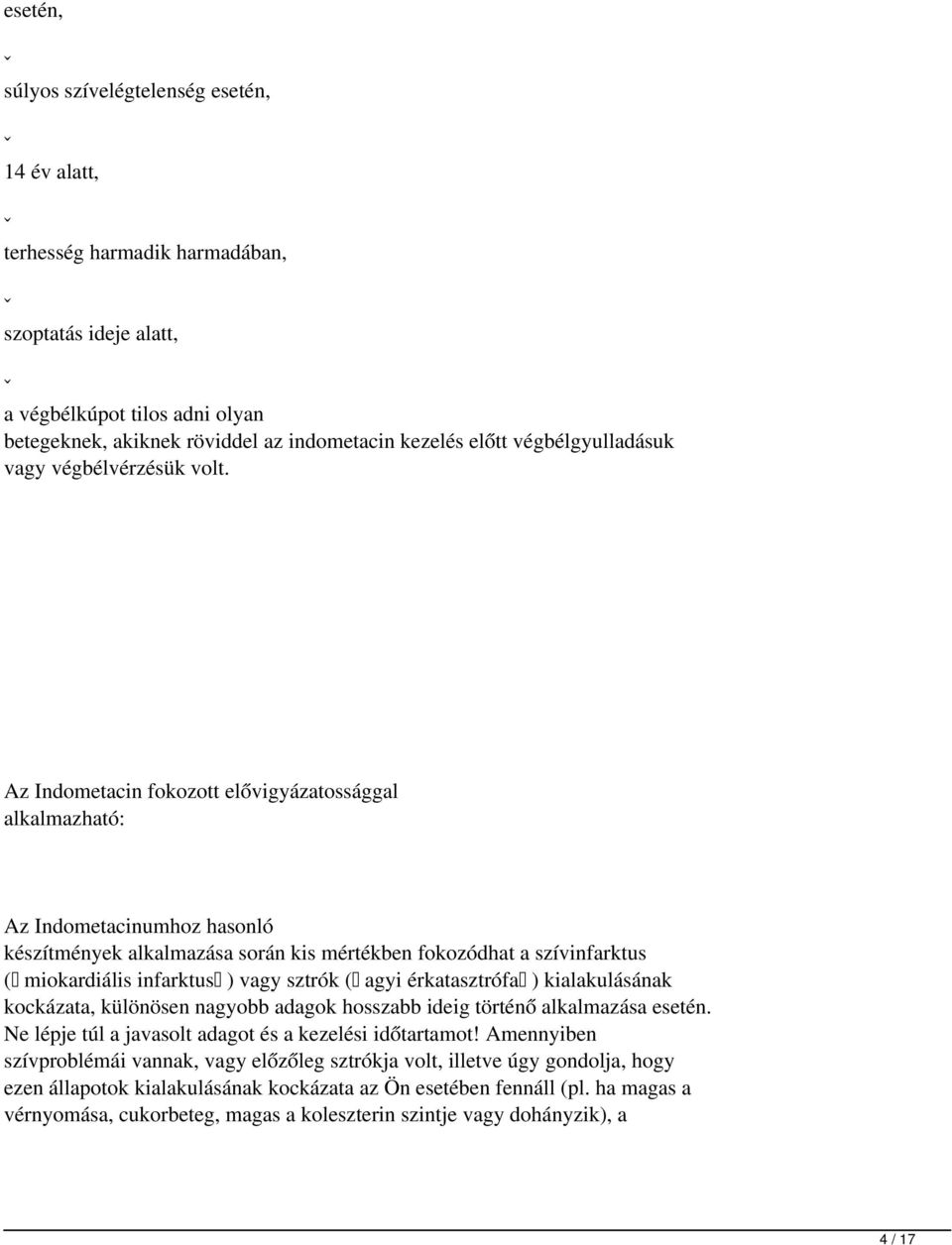 Az Indometacin fokozott elővigyázatossággal alkalmazható: Az Indometacinumhoz hasonló készítmények alkalmazása során kis mértékben fokozódhat a szívinfarktus ( miokardiális infarktus ) vagy sztrók (