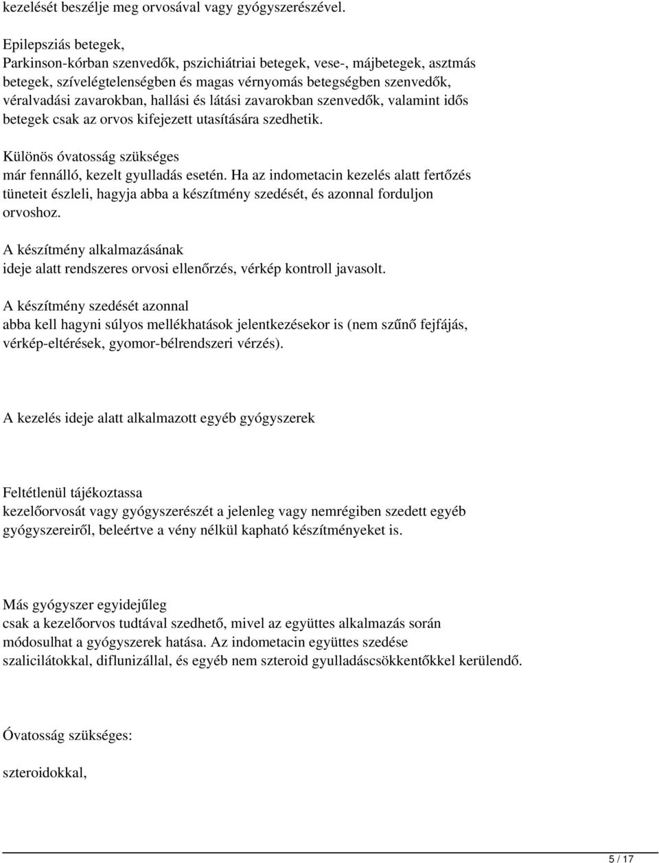 hallási és látási zavarokban szenvedők, valamint idős betegek csak az orvos kifejezett utasítására szedhetik. Különös óvatosság szükséges már fennálló, kezelt gyulladás esetén.