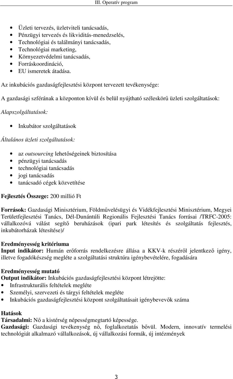 Az inkubációs gazdaságfejlesztési központ tervezett tevékenysége: A gazdasági szférának a központon kívül és belül nyújtható széleskörő üzleti szolgáltatások: Alapszolgáltatások: Inkubátor