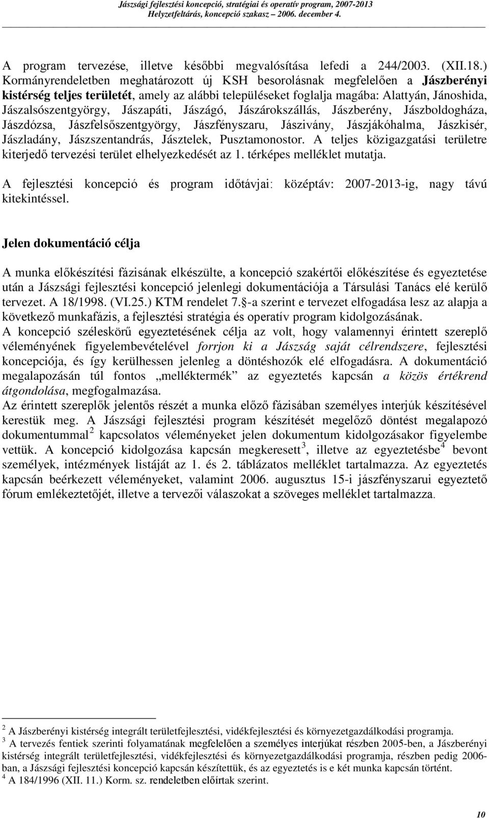 ) Kormányrendeletben meghatározott új KSH besorolásnak megfelelően a Jászberényi kistérség teljes területét, amely az alábbi településeket foglalja magába: Alattyán, Jánoshida, Jászalsószentgyörgy,