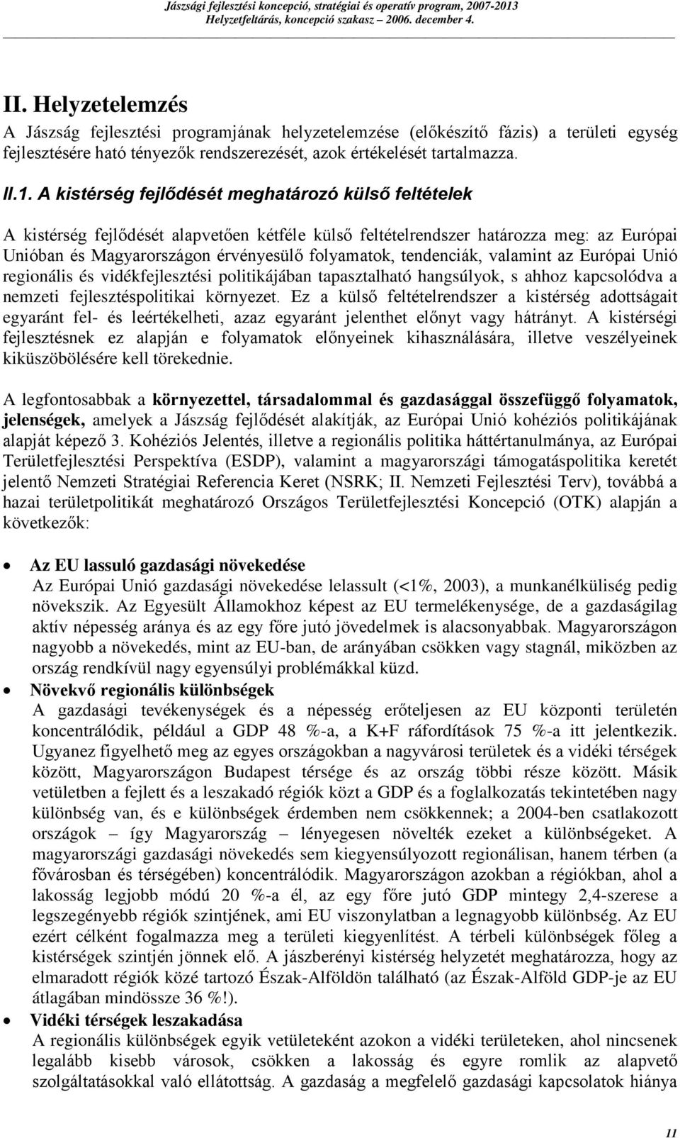 A kistérség fejlődését meghatározó külső feltételek A kistérség fejlődését alapvetően kétféle külső feltételrendszer határozza meg: az Európai Unióban és Magyarországon érvényesülő folyamatok,