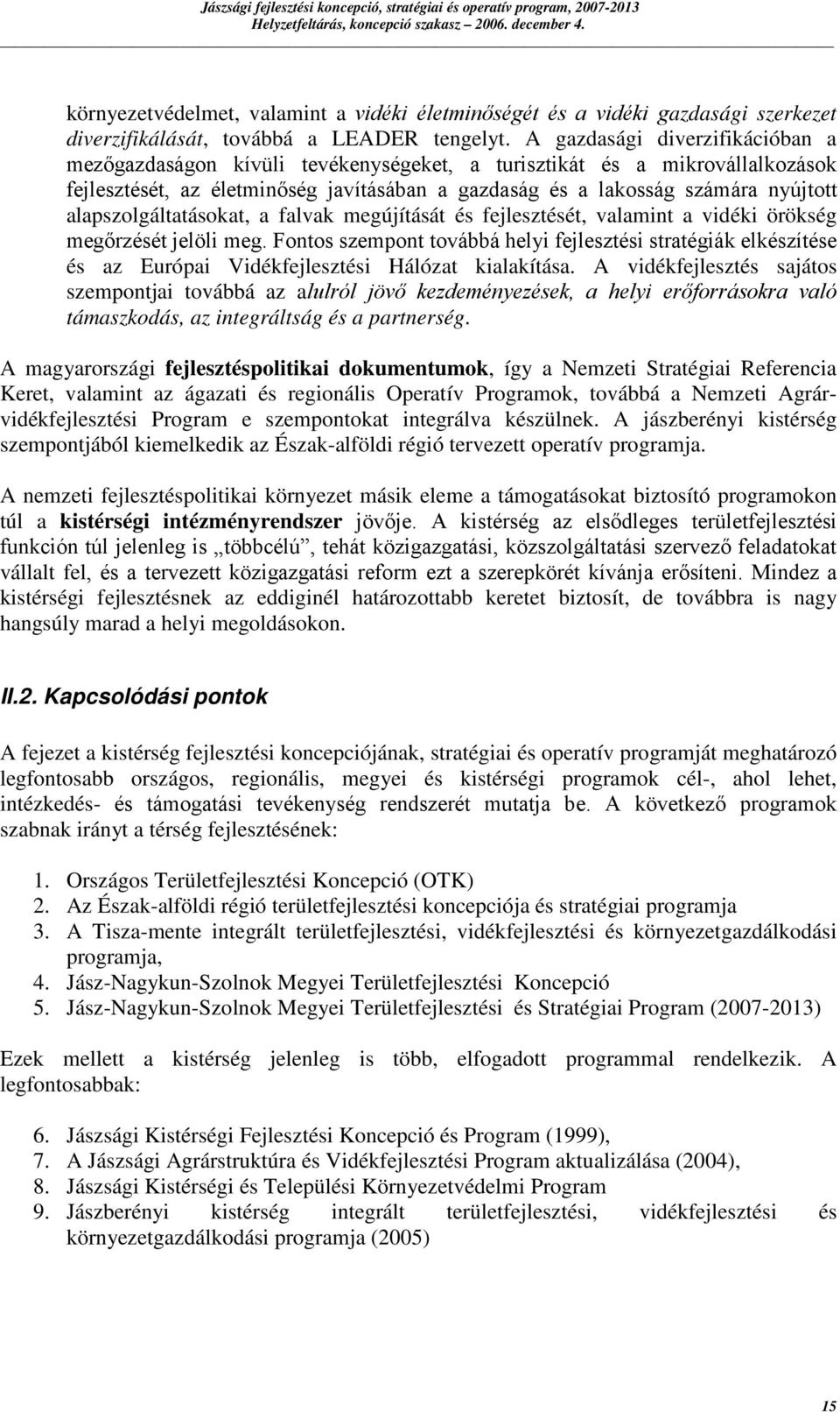 A gazdasági diverzifikációban a mezőgazdaságon kívüli tevékenységeket, a turisztikát és a mikrovállalkozások fejlesztését, az életminőség javításában a gazdaság és a lakosság számára nyújtott