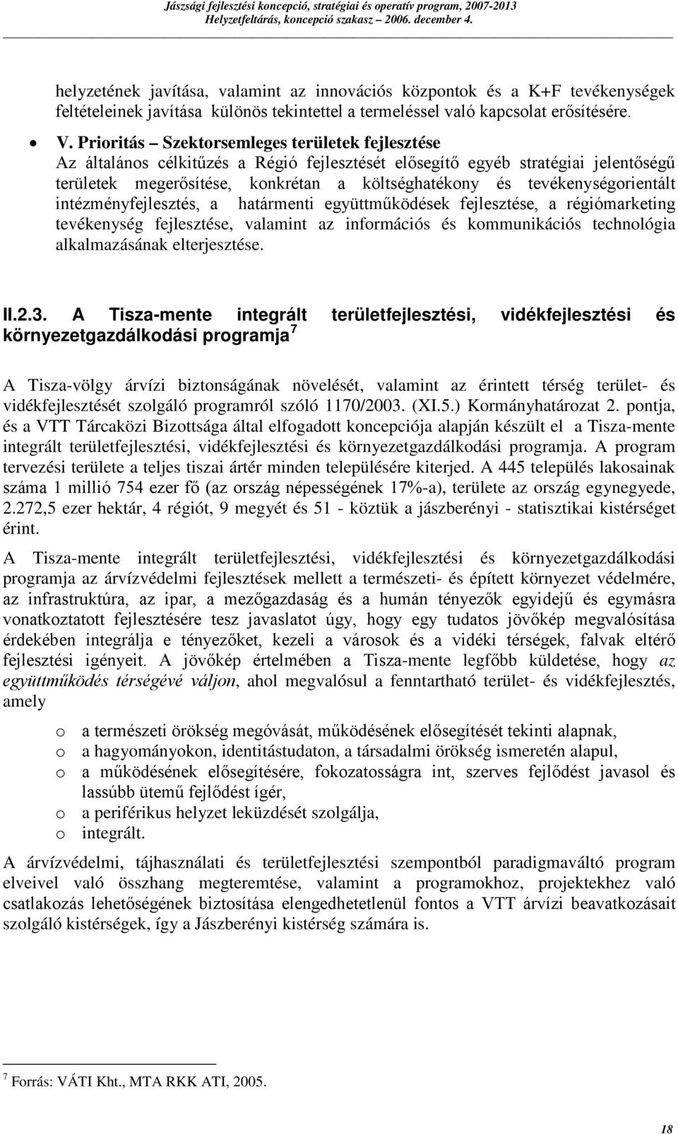 Prioritás Szektorsemleges területek fejlesztése Az általános célkitűzés a Régió fejlesztését elősegítő egyéb stratégiai jelentőségű területek megerősítése, konkrétan a költséghatékony és