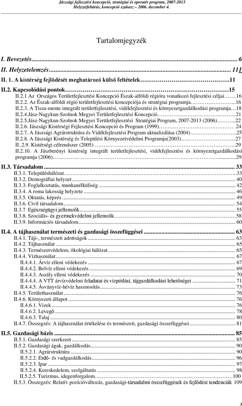 .16 II.2.3. A Tisza-mente integrált területfejlesztési, vidékfejlesztési és környezetgazdálkodási programja 18 II.2.4.Jász-Nagykun-Szolnok Megyei Területfejlesztési Koncepció...21 II.2.5.