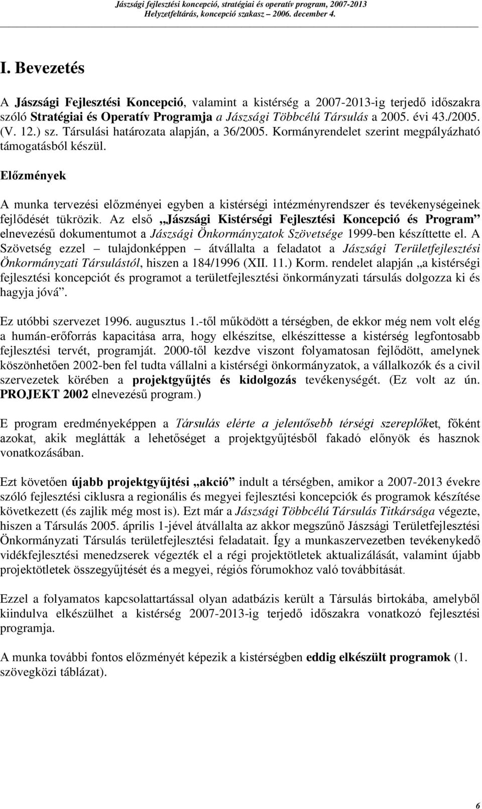 Társulási határozata alapján, a 36/2005. Kormányrendelet szerint megpályázható támogatásból készül.