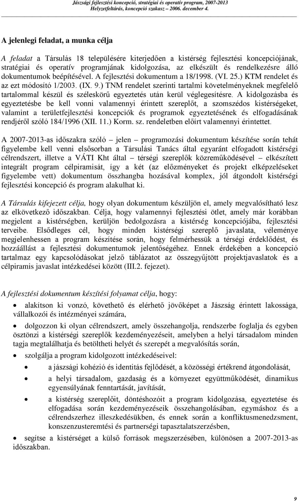 rendelkezésre álló dokumentumok beépítésével. A fejlesztési dokumentum a 18/1998. (VI. 25.) KTM rendelet és az ezt módosító 1/2003. (IX. 9.