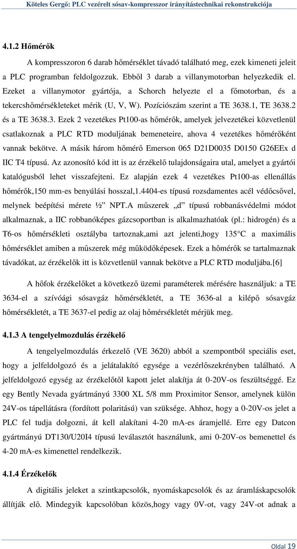 38.1, TE 3638.2 és a TE 3638.3. Ezek 2 vezetékes Pt100-as hőmérők, amelyek jelvezetékei közvetlenül csatlakoznak a PLC RTD moduljának bemeneteire, ahova 4 vezetékes hőmérőként vannak bekötve.