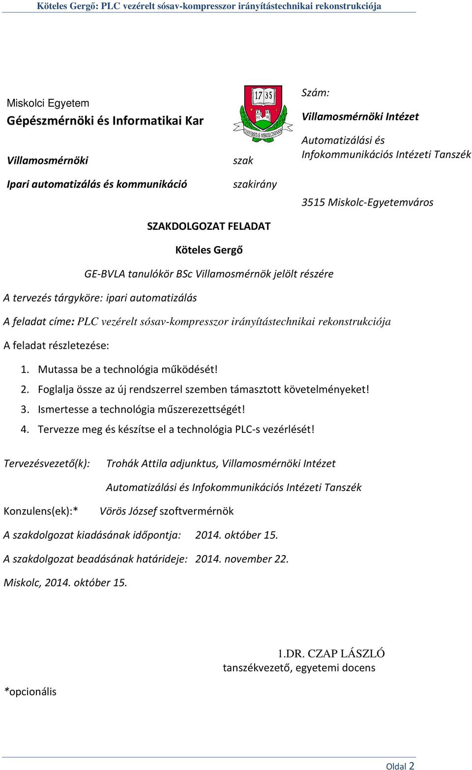 sósav-kompresszor irányítástechnikai rekonstrukciója A feladat részletezése: 1. Mutassa be a technológia működését! 2. Foglalja össze az új rendszerrel szemben támasztott követelményeket! 3.