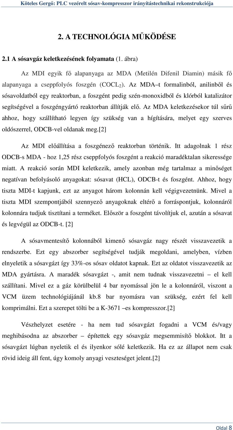Az MDA keletkezésekor túl sűrű ahhoz, hogy szállítható legyen így szükség van a hígítására, melyet egy szerves oldószerrel, ODCB-vel oldanak meg.