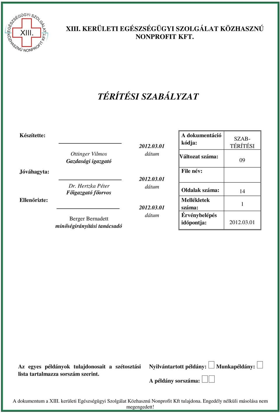 Hertzka Péter Főigazgató főorvos Berger Bernadett minőségirányítási tanácsadó 2012.03.01 dátum 2012.03.01 dátum File név: Oldalak száma: 14 Mellékletek 1 száma: Érvénybelépés időpontja: 2012.