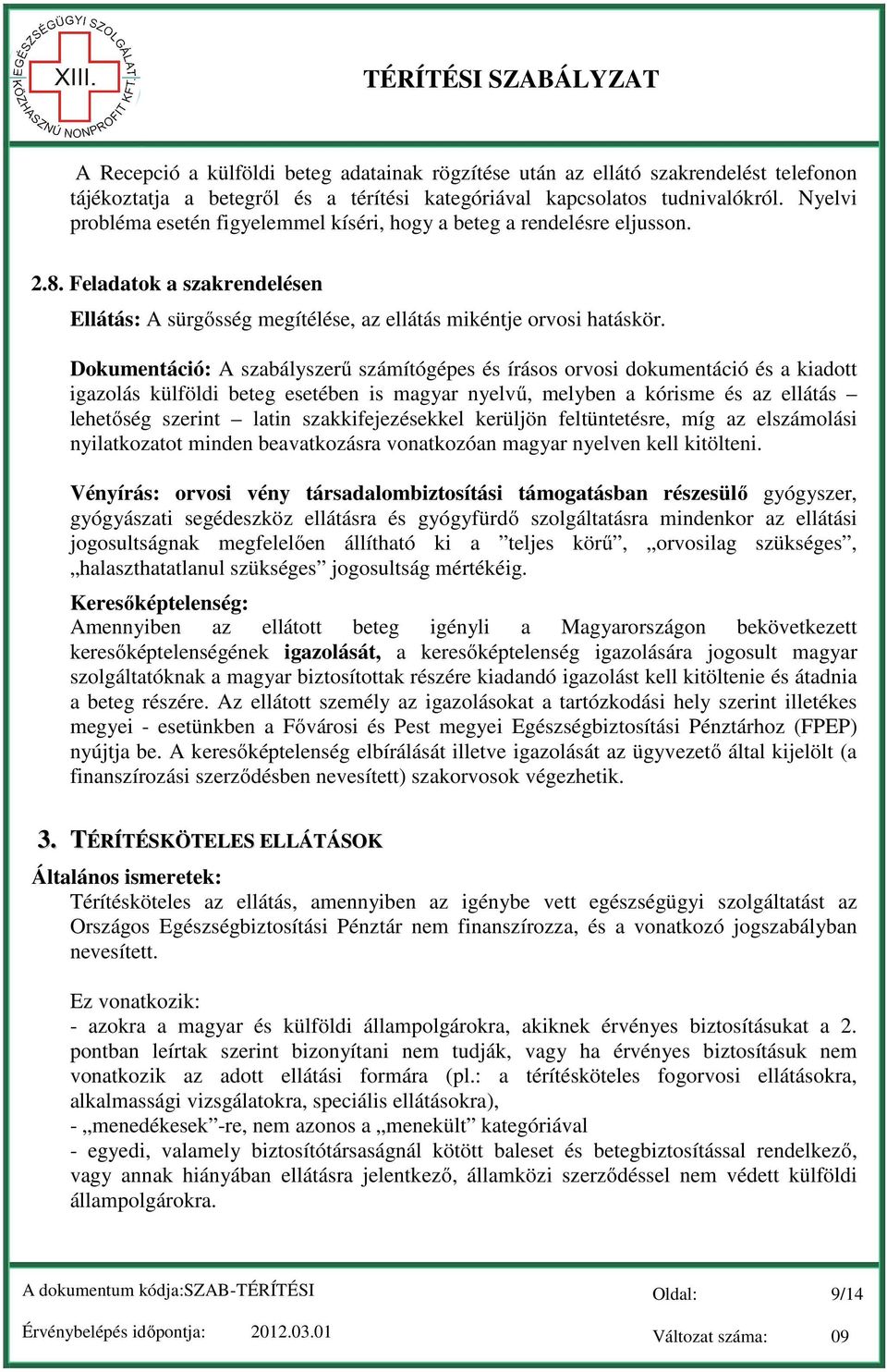 Dokumentáció: A szabályszerű számítógépes és írásos orvosi dokumentáció és a kiadott igazolás külföldi beteg esetében is magyar nyelvű, melyben a kórisme és az ellátás lehetőség szerint latin