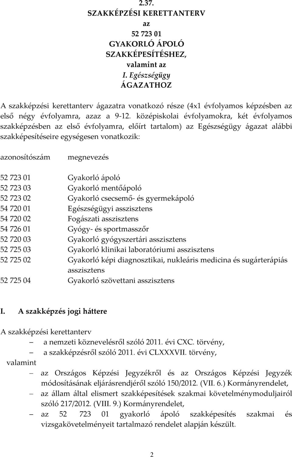 középiskolai évfolyamokra, két évfolyamos szakképzésben az első évfolyamra, előírt tartalom) az Egészségügy ágazat alábbi szakképesítéseire egységesen vonatkozik: azonosítószám megnevezés 52 723 01