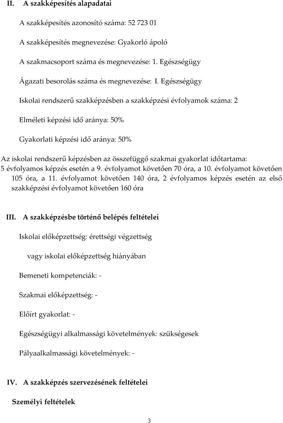 Egészségügy Iskolai rendszerű szakképzésben a szakképzési évfolyamok száma: 2 Elméleti képzési idő aránya: 50% Gyakorlati képzési idő aránya: 50% Az iskolai rendszerű képzésben az összefüggő szakmai