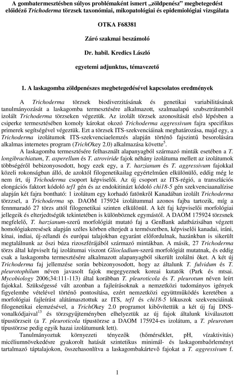 A laskagomba zöldpenészes megbetegedésével kapcsolatos eredmények A Trichoderma törzsek biodiverzitásának és genetikai variabilitásának tanulmányozását a laskagomba termesztésére alkalmazott,