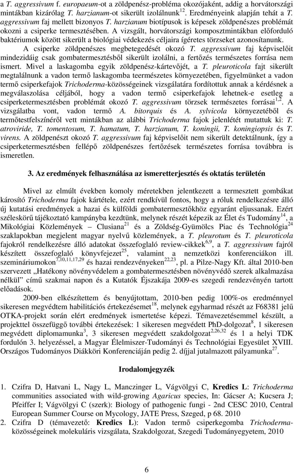 A vizsgált, horvátországi komposztmintákban elıforduló baktériumok között sikerült a biológiai védekezés céljaira ígéretes törzseket azonosítanunk. A csiperke zöldpenészes megbetegedését okozó T.