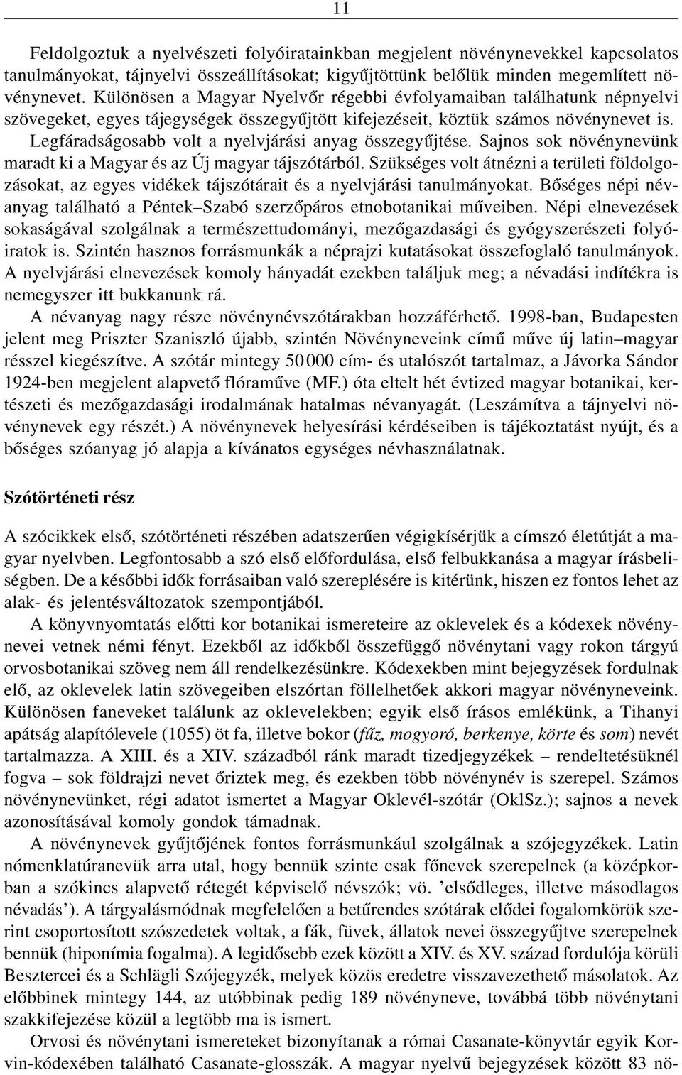 Legfáradságosabb volt a nyelvjárási anyag összegyûjtése. Sajnos sok növénynevünk maradt ki a Magyar és az Új magyar tájszótárból.