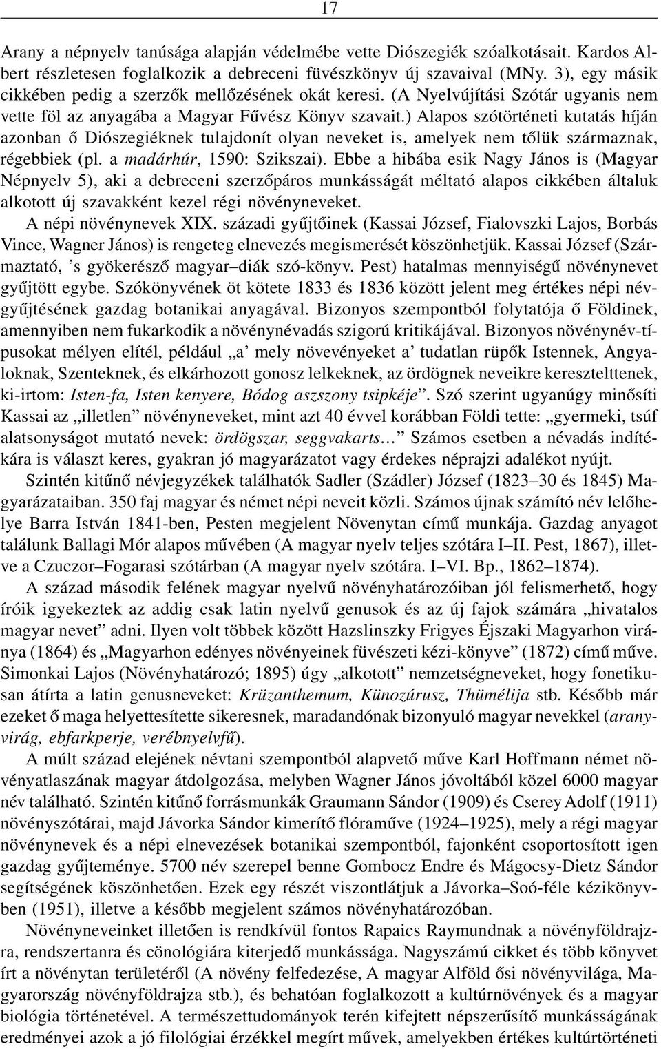 ) Alapos szótörténeti kutatás híján azonban õ Diószegiéknek tulajdonít olyan neveket is, amelyek nem tõlük származnak, régebbiek (pl. a madárhúr, 1590: Szikszai).