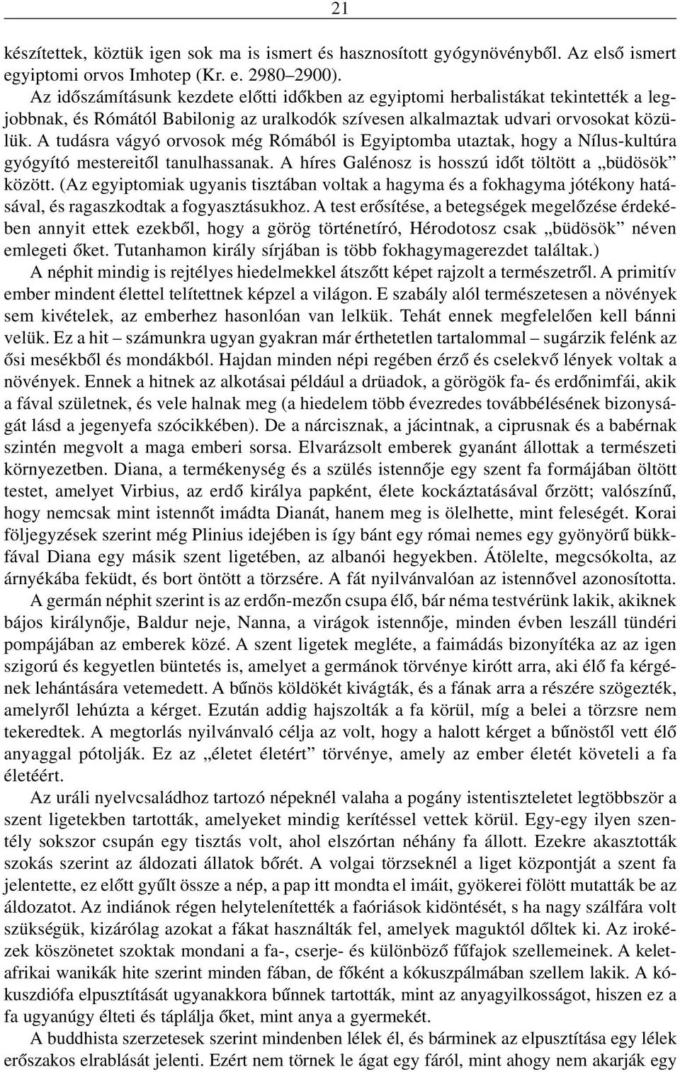 A tudásra vágyó orvosok még Rómából is Egyiptomba utaztak, hogy a Nílus-kultúra gyógyító mestereitõl tanulhassanak. A híres Galénosz is hosszú idõt töltött a büdösök között.