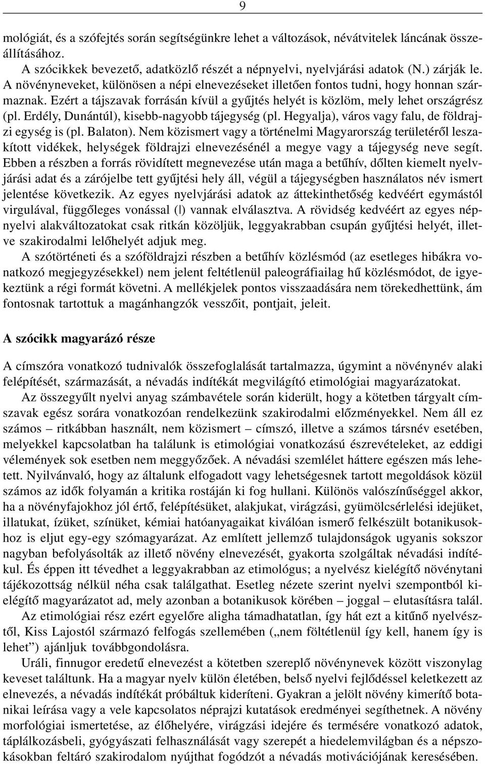 Erdély, Dunántúl), kisebb-nagyobb tájegység (pl. Hegyalja), város vagy falu, de földrajzi egység is (pl. Balaton).