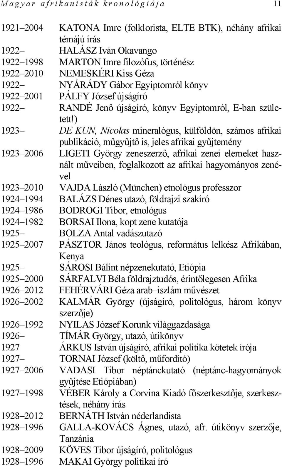 ) 1923 DE KUN, Nicolas mineralógus, külföldön, számos afrikai publikáció, műgyűjtő is, jeles afrikai gyűjtemény 1923 2006 LIGETI György zeneszerző, afrikai zenei elemeket használt műveiben,