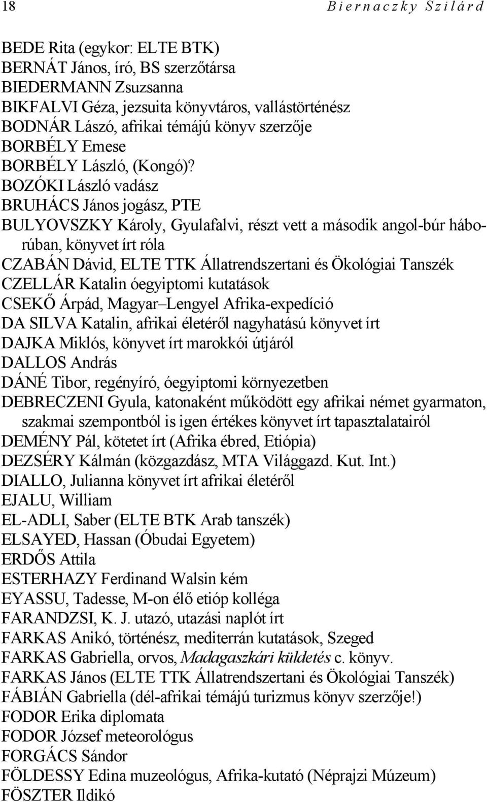BOZÓKI László vadász BRUHÁCS János jogász, PTE BULYOVSZKY Károly, Gyulafalvi, részt vett a második angol-búr háborúban, könyvet írt róla CZABÁN Dávid, ELTE TTK Állatrendszertani és Ökológiai Tanszék
