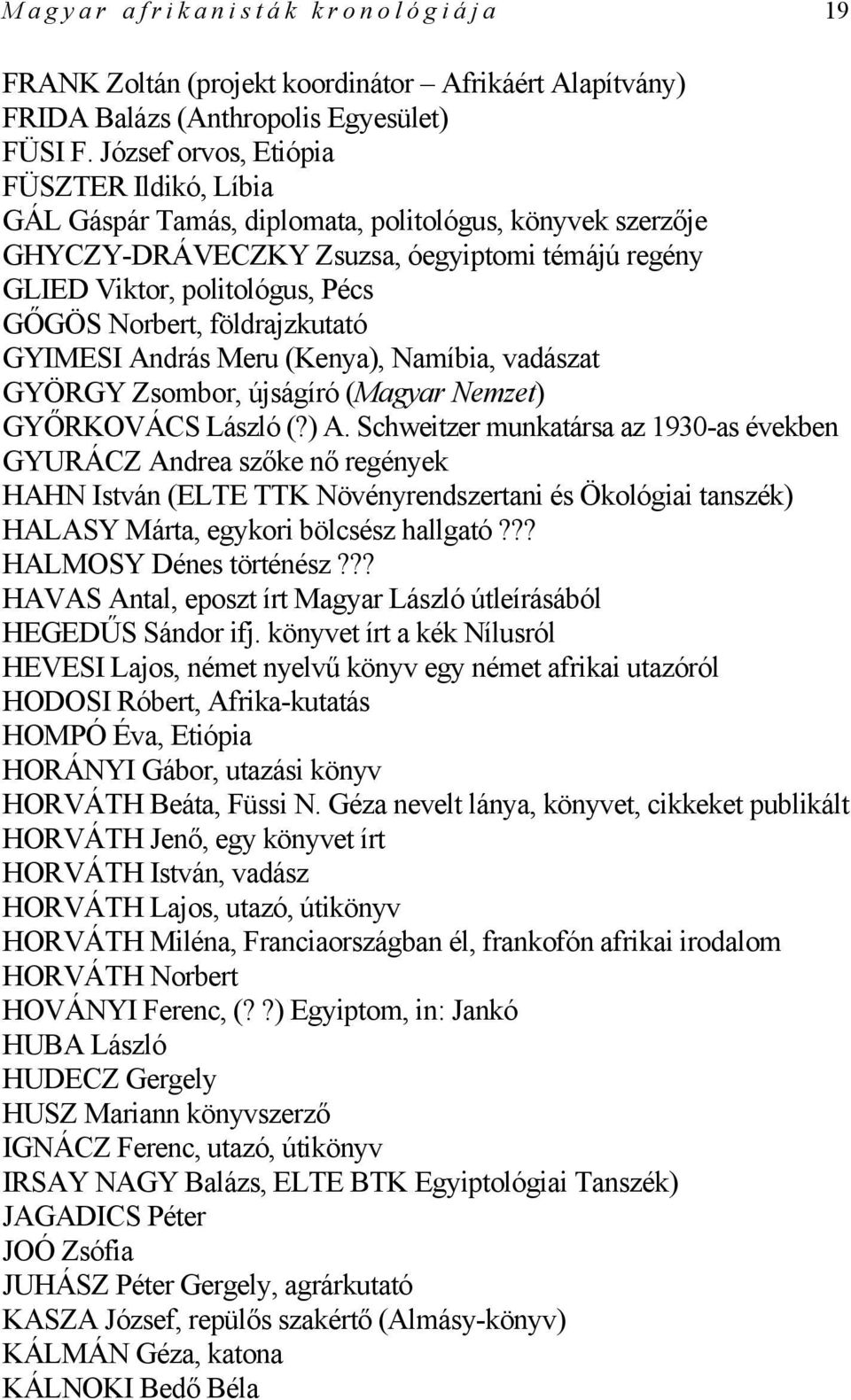 földrajzkutató GYIMESI András Meru (Kenya), Namíbia, vadászat GYÖRGY Zsombor, újságíró (Magyar Nemzet) GYŐRKOVÁCS László (?) A.