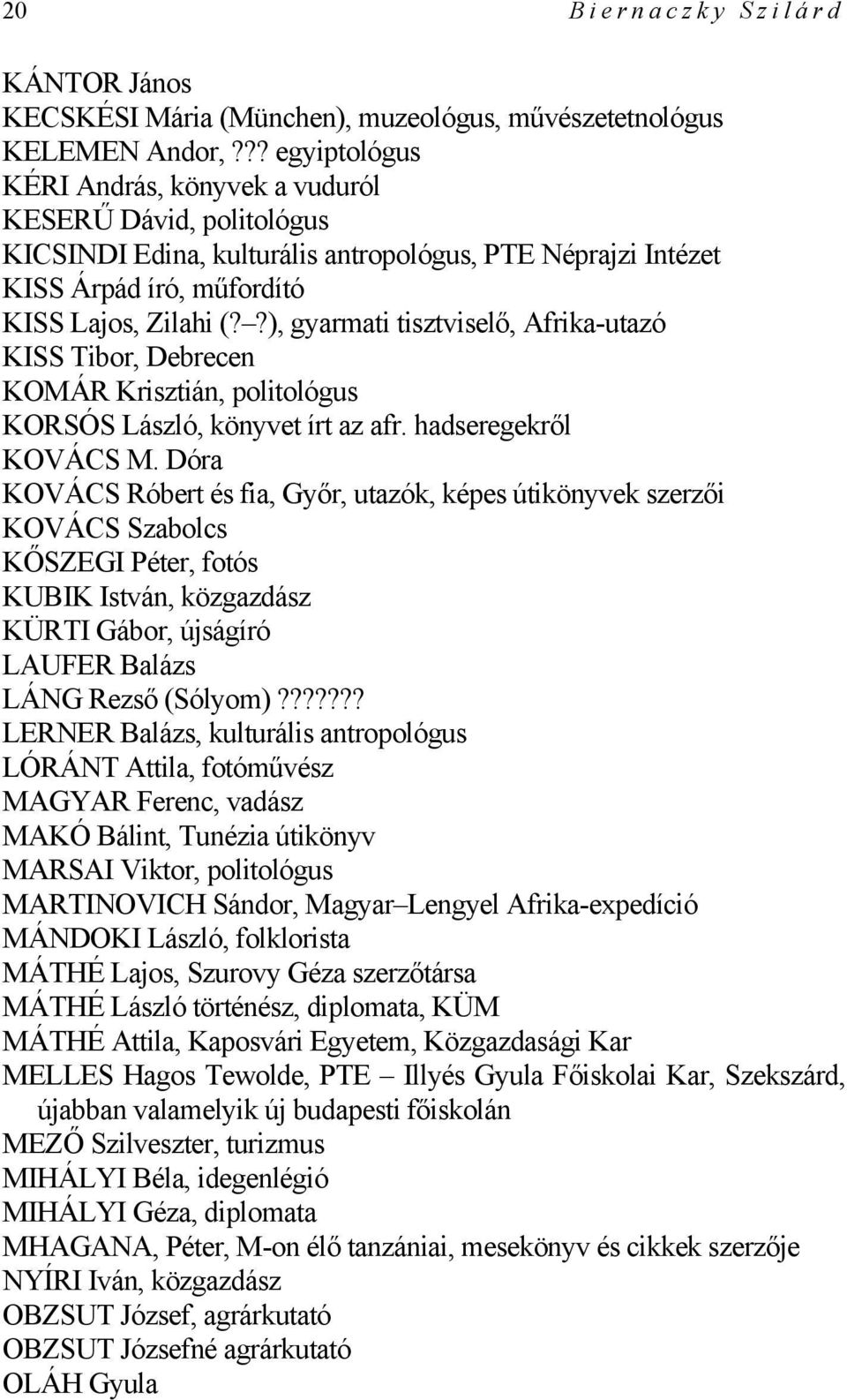 ?), gyarmati tisztviselő, Afrika-utazó KISS Tibor, Debrecen KOMÁR Krisztián, politológus KORSÓS László, könyvet írt az afr. hadseregekről KOVÁCS M.