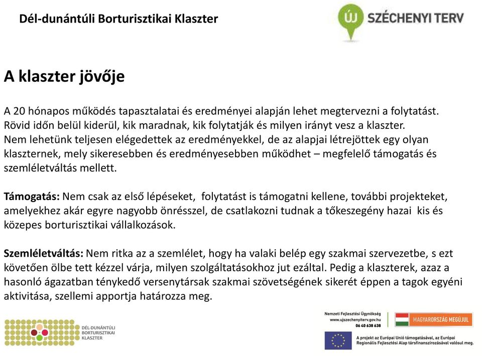 Támogatás: Nem csak az első lépéseket, folytatást is támogatni kellene, további projekteket, amelyekhez akár egyre nagyobb önrésszel, de csatlakozni tudnak a tőkeszegény hazai kis és közepes