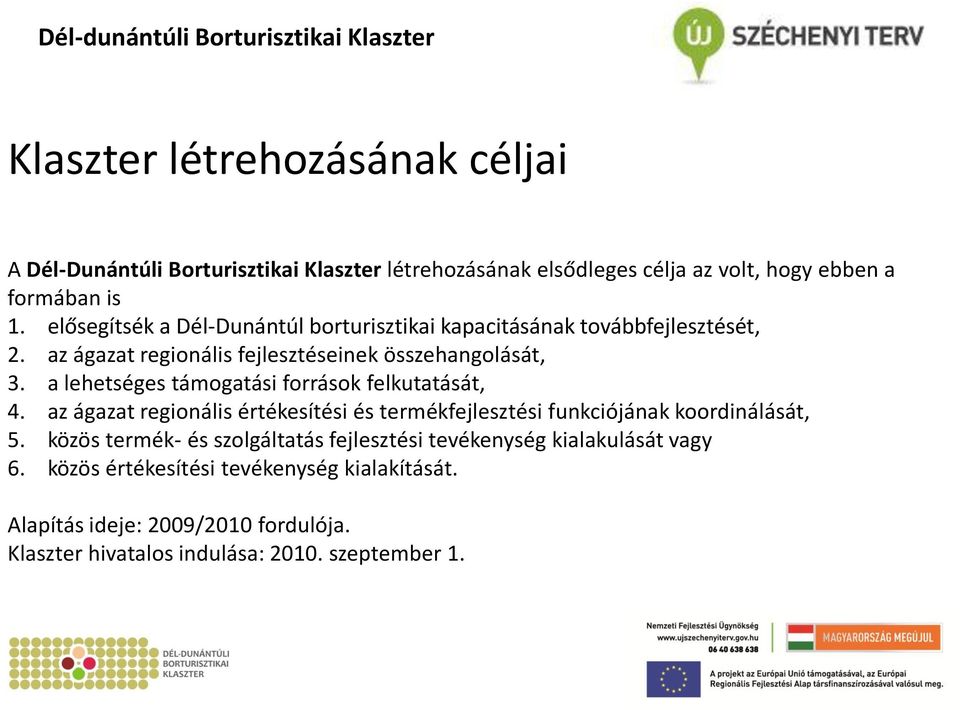 a lehetséges támogatási források felkutatását, 4. az ágazat regionális értékesítési és termékfejlesztési funkciójának koordinálását, 5.