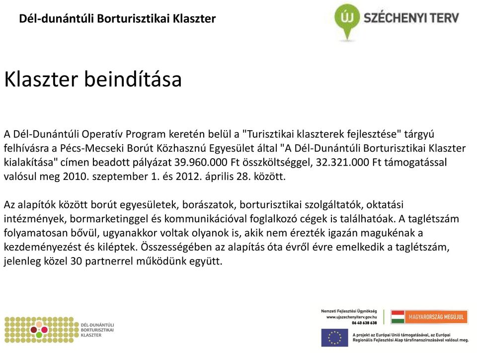 Az alapítók között borút egyesületek, borászatok, borturisztikai szolgáltatók, oktatási intézmények, bormarketinggel és kommunikációval foglalkozó cégek is találhatóak.