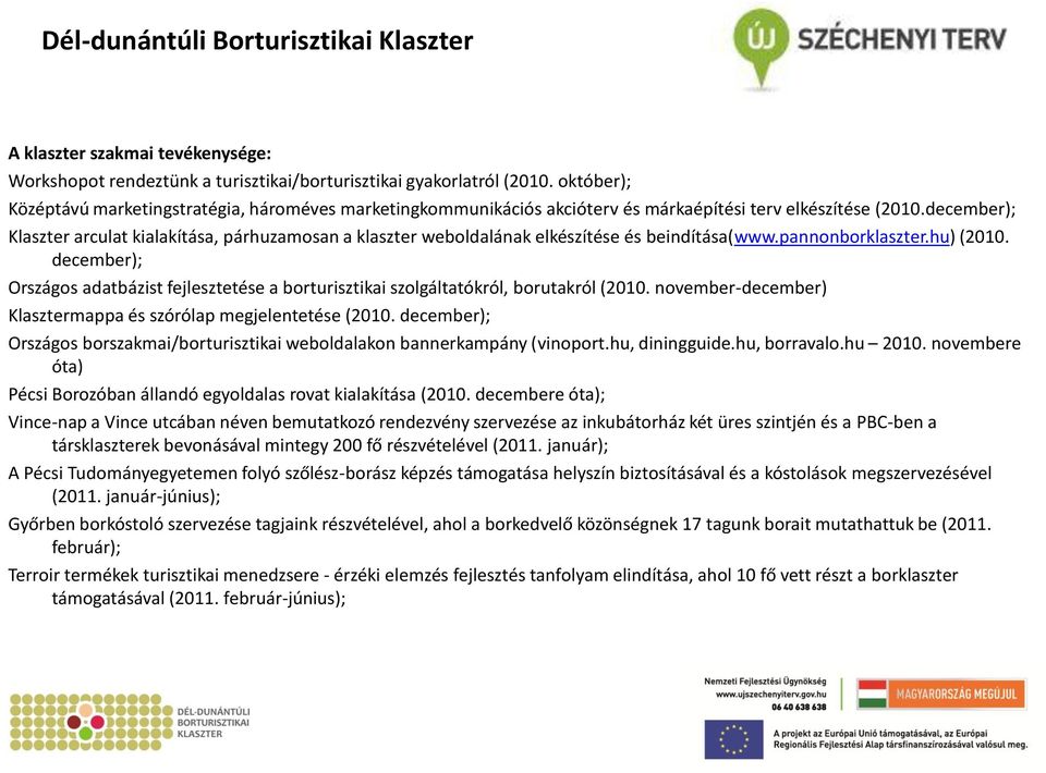 december); Klaszter arculat kialakítása, párhuzamosan a klaszter weboldalának elkészítése és beindítása(www.pannonborklaszter.hu) (2010.