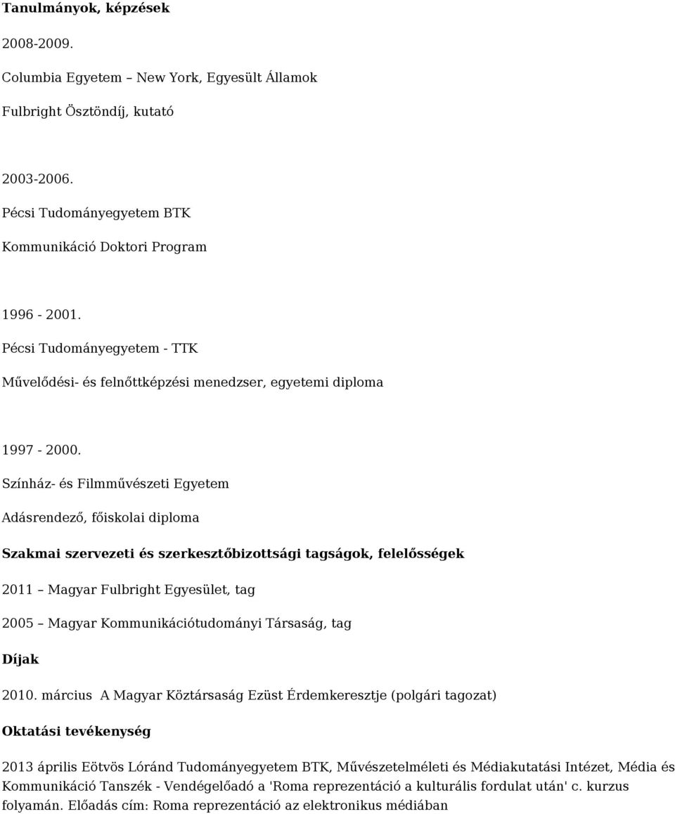 Színház- és Filmművészeti Egyetem Adásrendező, főiskolai diploma Szakmai szervezeti és szerkesztőbizottsági tagságok, felelősségek 2011 Magyar Fulbright Egyesület, tag 2005 Magyar