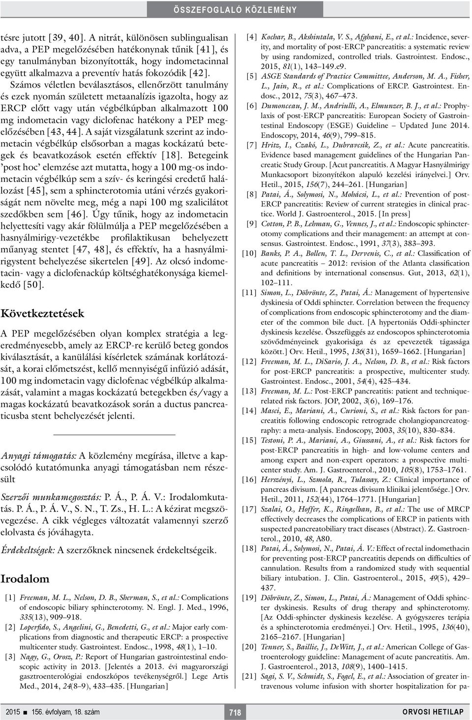 Számos véletlen beválasztásos, ellenőrzött tanulmány és ezek nyomán született metaanalízis igazolta, hogy az ERCP előtt vagy után végbélkúpban alkalmazott 100 mg indometacin vagy diclofenac hatékony