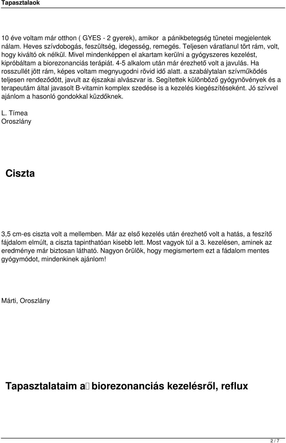 4-5 alkalom után már érezhető volt a javulás. Ha rosszullét jött rám, képes voltam megnyugodni rövid idő alatt. a szabálytalan szívműködés teljesen rendeződött, javult az éjszakai alvászvar is.