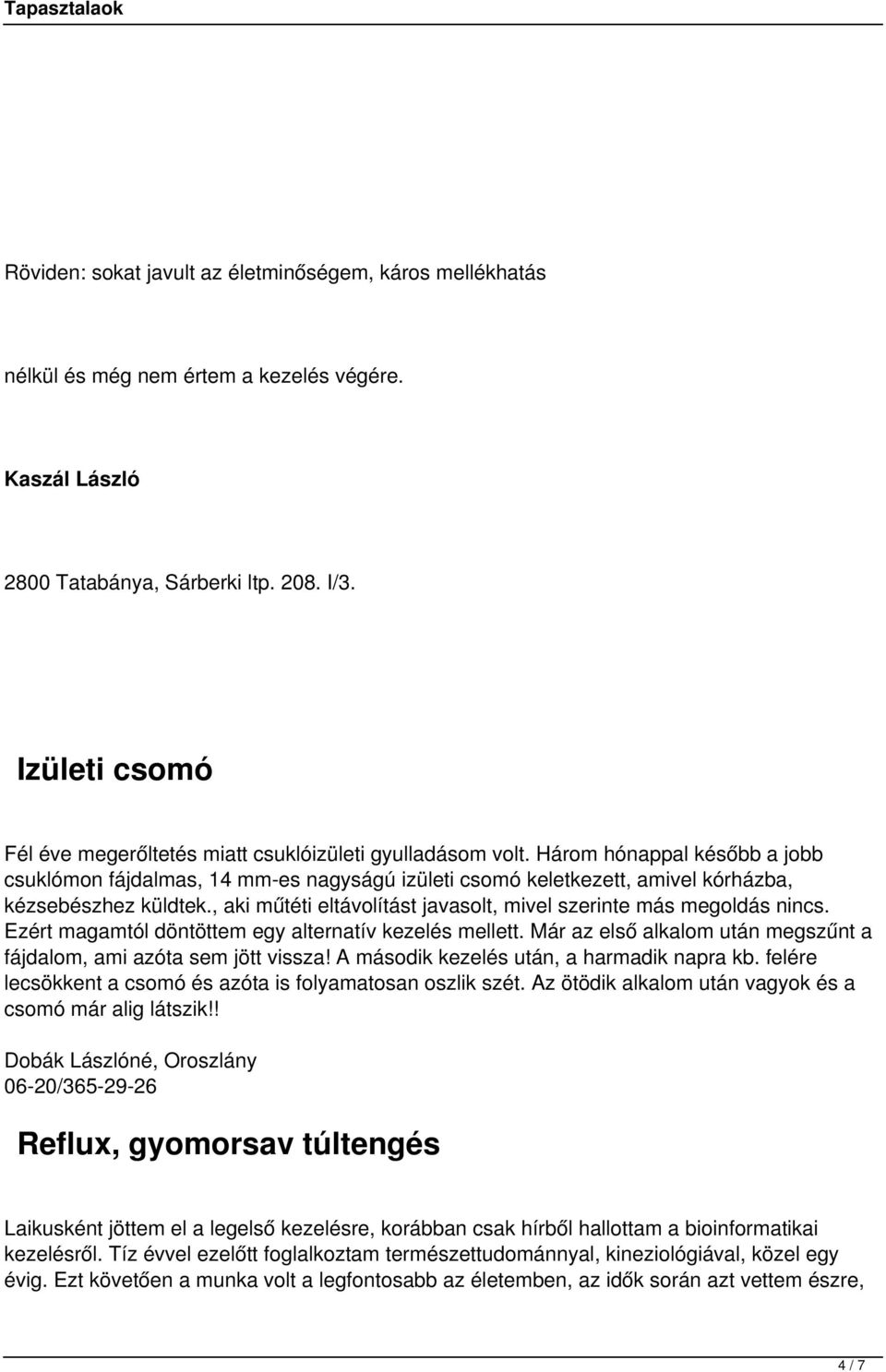 Három hónappal később a jobb csuklómon fájdalmas, 14 mm-es nagyságú izületi csomó keletkezett, amivel kórházba, kézsebészhez küldtek.