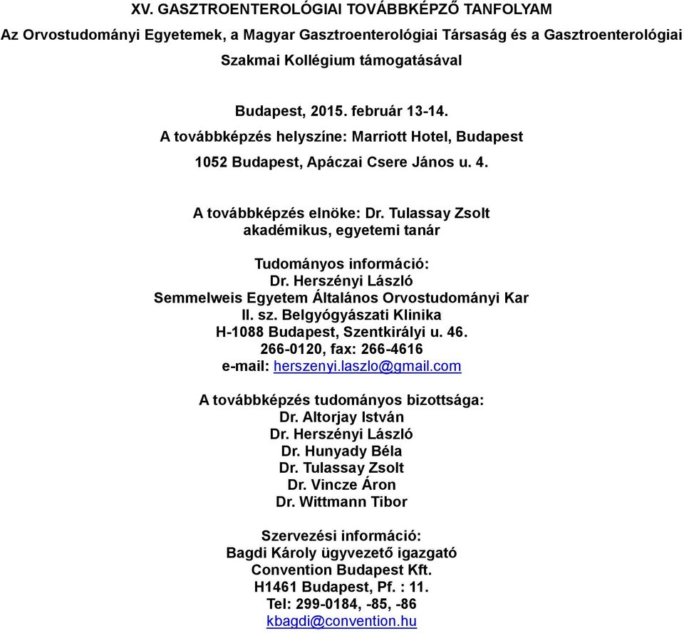 Herszényi László Semmelweis Egyetem Általános Orvostudományi Kar II. sz. Belgyógyászati Klinika H-1088 Budapest, Szentkirályi u. 46. 266-0120, fax: 266-4616 e-mail: herszenyi.laszlo@gmail.