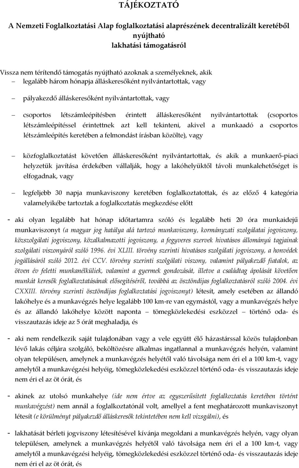 létszámleépítéssel érintettnek azt kell tekinteni, akivel a munkaadó létszámleépítés keretében a felmondást írásban közölte), vagy a csoportos közfoglalkoztatást követően álláskeresőként