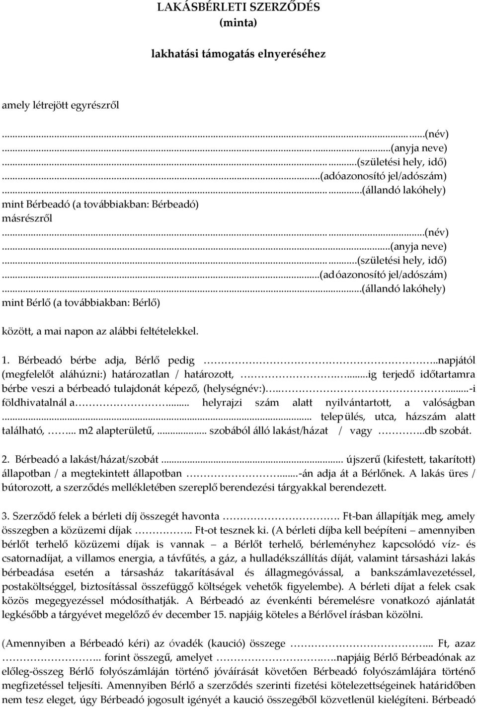 ..(állandó lakóhely) mint Bérlő (a továbbiakban: Bérlő) között, a mai napon az alábbi feltételekkel. 1. Bérbeadó bérbe adja, Bérlő pedig..napjától (megfelelőt aláhúzni:) határozatlan / határozott,.