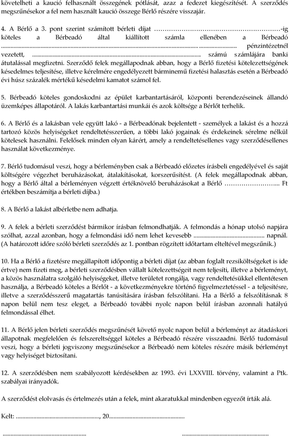 Szerződő felek megállapodnak abban, hogy a Bérlő fizetési kötelezettségének késedelmes teljesítése, illetve kérelmére engedélyezett bárminemű fizetési halasztás esetén a Bérbeadó évi húsz százalék