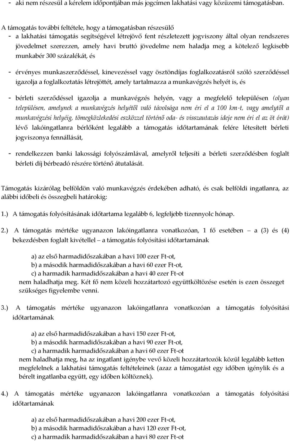 jövedelme nem haladja meg a kötelező legkisebb munkabér 300 százalékát, és - érvényes munkaszerződéssel, kinevezéssel vagy ösztöndíjas foglalkozatásról szóló szerződéssel igazolja a foglalkoztatás