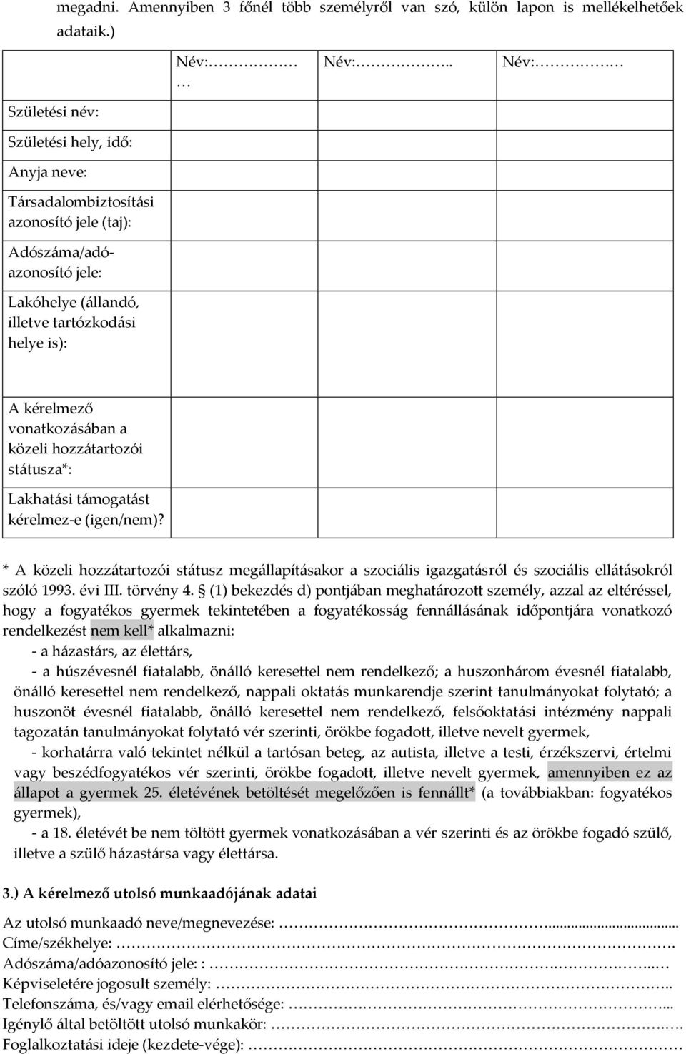 vonatkozásában a közeli hozzátartozói státusza*: Lakhatási támogatást kérelmez-e (igen/nem)?