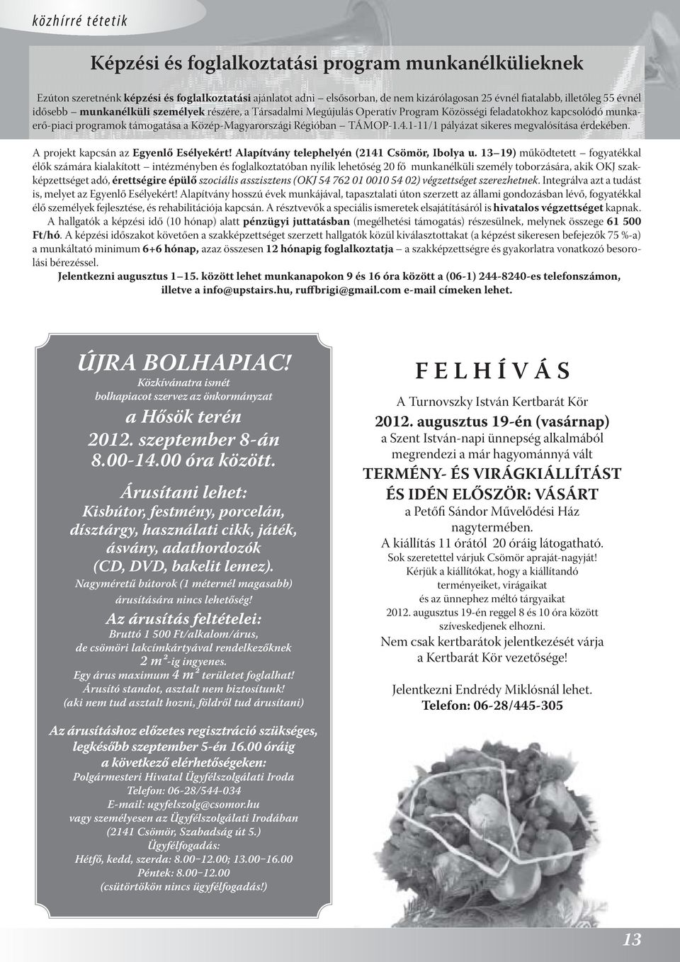 Közép-Magyarországi Régióban TÁMOP-1.4.1-11/1 pályázat sikeres megvalósítása érdekében. A projekt kapcsán az Egyenlő Esélyekért! Alapítvány telephelyén (2141 Csömör, Ibolya u.