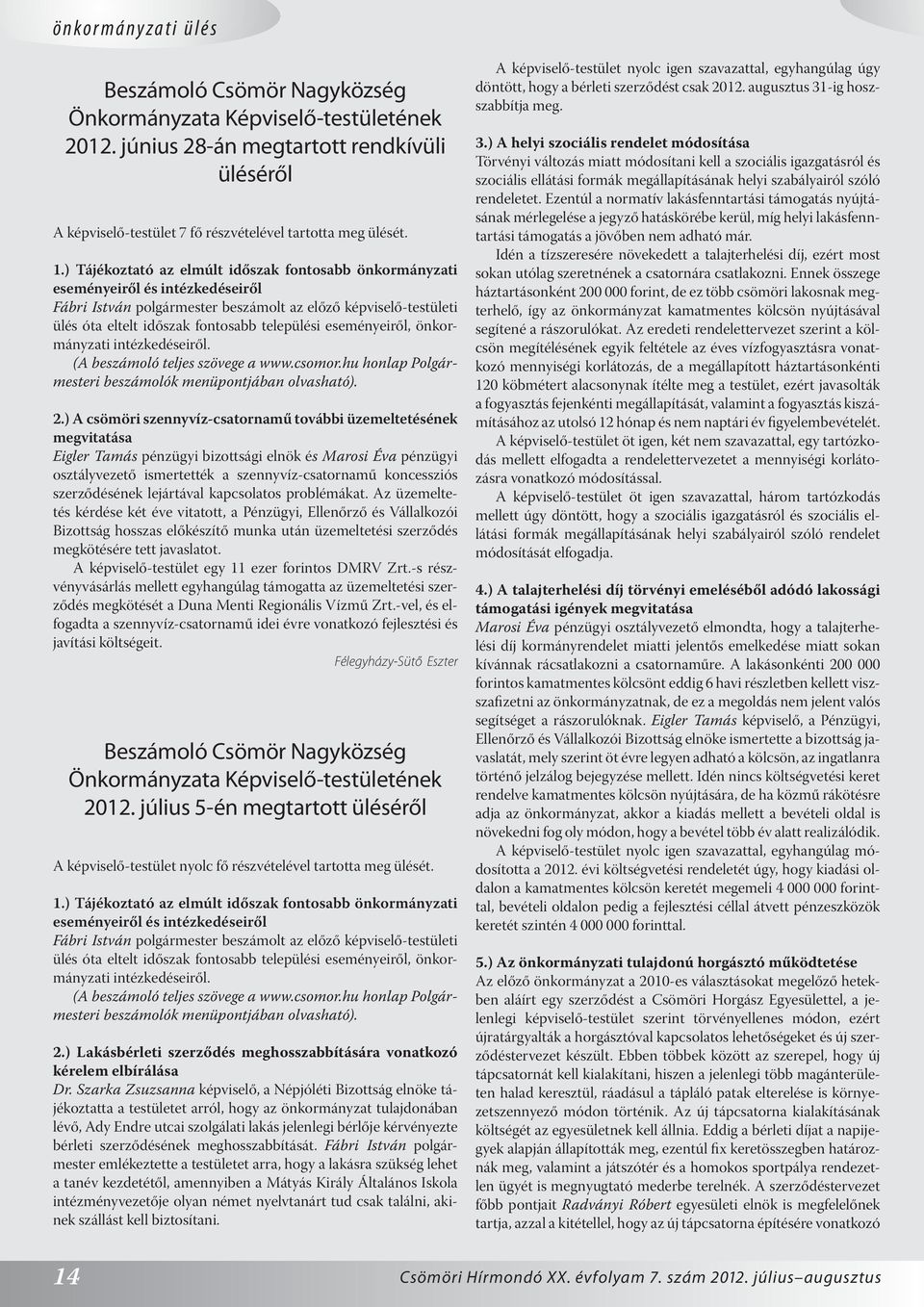 ) Tájékoztató az elmúlt időszak fontosabb önkormányzati eseményeiről és intézkedéseiről Fábri István polgármester beszámolt az előző képviselő-testületi ülés óta eltelt időszak fontosabb települési