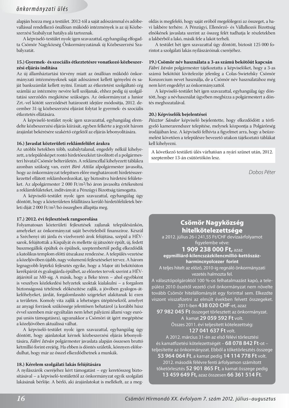 ) Gyermek- és szociális étkeztetésre vonatkozó közbeszerzési eljárás indítása Az új államháztartási törvény miatt az önállóan működő önkormányzati intézményeknek saját adószámot kellett igényelni és