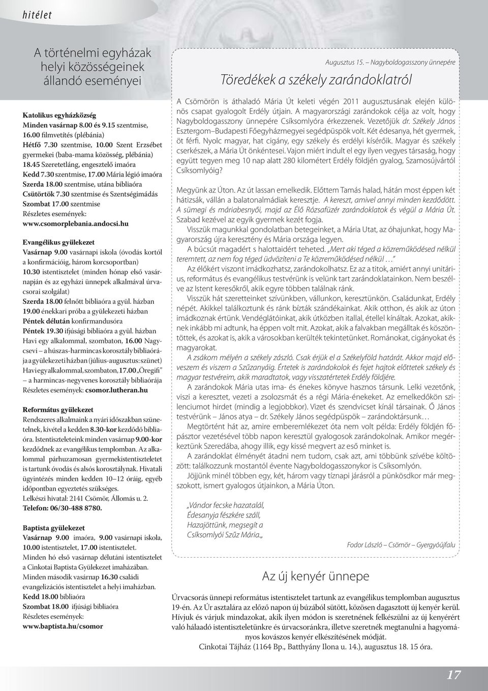 30 szentmise és Szentségimádás Szombat 17.00 szentmise Részletes események: www.csomorplebania.andocsi.hu Evangélikus gyülekezet Vasárnap 9.