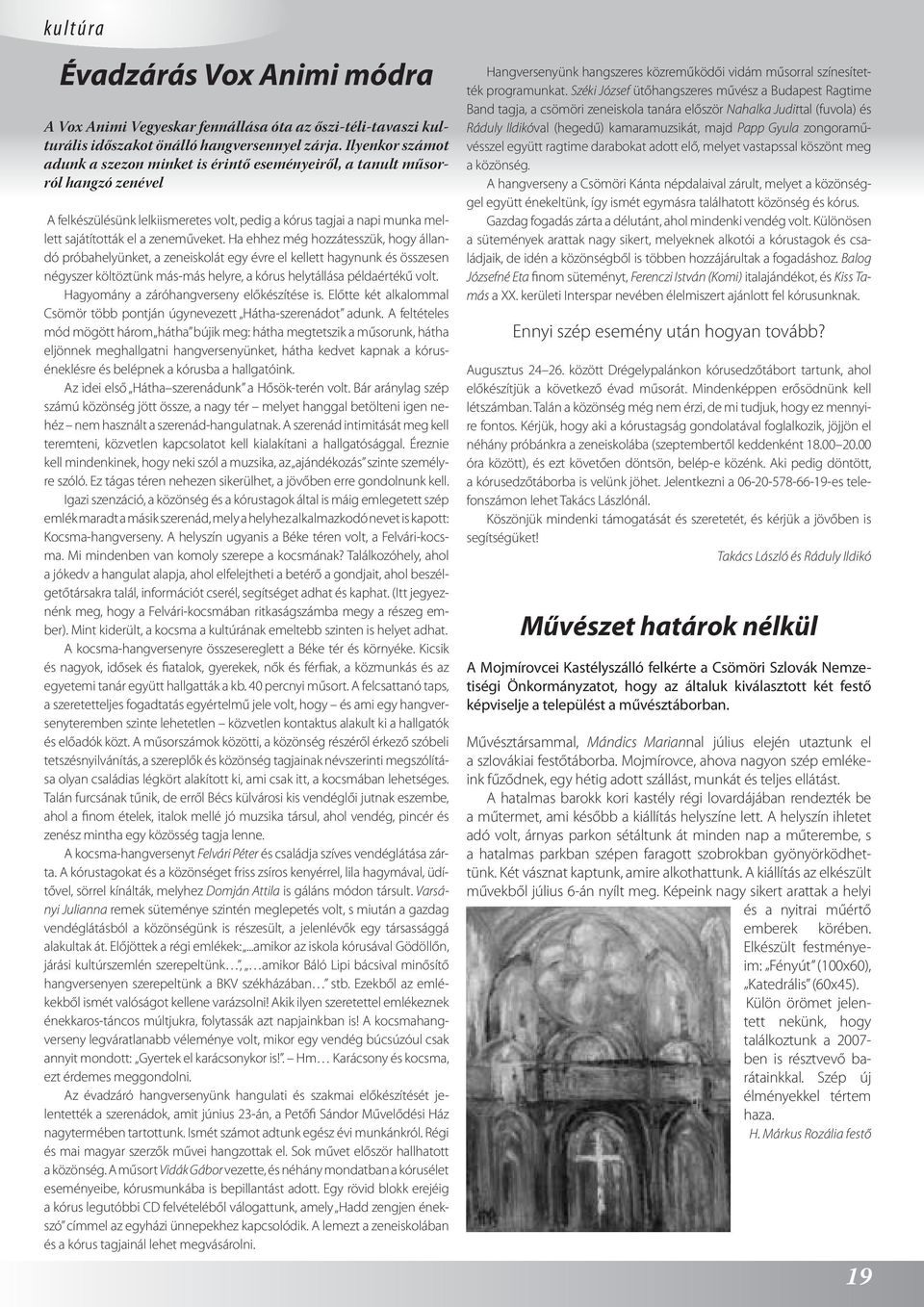zeneműveket. Ha ehhez még hozzátesszük, hogy állandó próbahelyünket, a zeneiskolát egy évre el kellett hagynunk és összesen négyszer költöztünk más-más helyre, a kórus helytállása példaértékű volt.