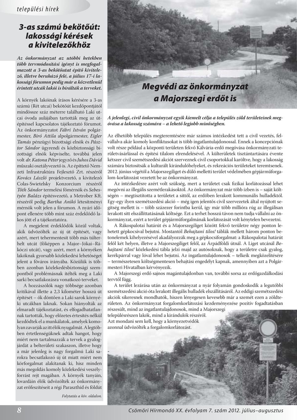 A környék lakóinak írásos kérésére a 3-as számú (Rét utcai) bekötőút kezdőpontjától mindössze száz méterre található Laki utcai óvoda aulájában tartották meg az útépítéssel kapcsolatos tájékoztató