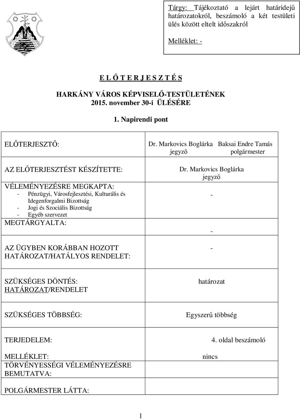 Napirendi pont EL TERJESZT : AZ EL TERJESZTÉST KÉSZÍTETTE: VÉLEMÉNYEZÉSRE MEGKAPTA: - Pénzügyi, Városfejlesztési, Kulturális és Idegenforgalmi Bizottság - Jogi és Szociális Bizottság - Egyéb