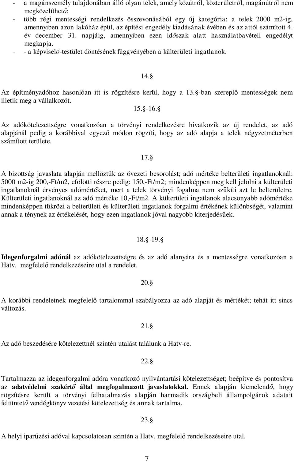 - - a képvisel -testület döntésének függvényében a külterületi ingatlanok. 14. Az építményadóhoz hasonlóan itt is rögzítésre kerül, hogy a 13. -ban szerepl mentességek nem illetik meg a vállalkozót.